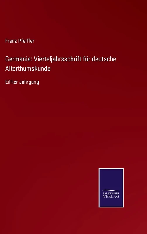 Germania: Vierteljahrsschrift für deutsche Alterthumskunde: Eilfter Jahrgang