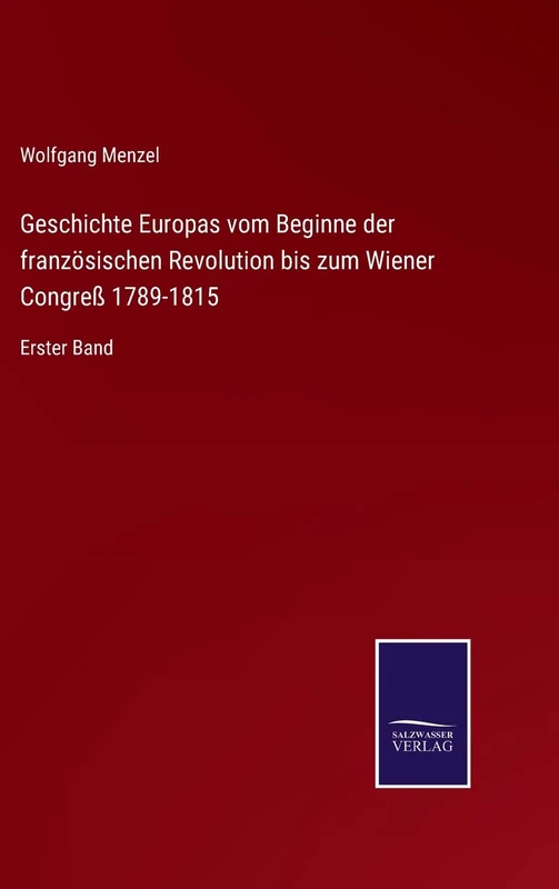 Geschichte Europas vom Beginne der französischen Revolution bis zum Wiener Congreß 1789-1815: Erster Band