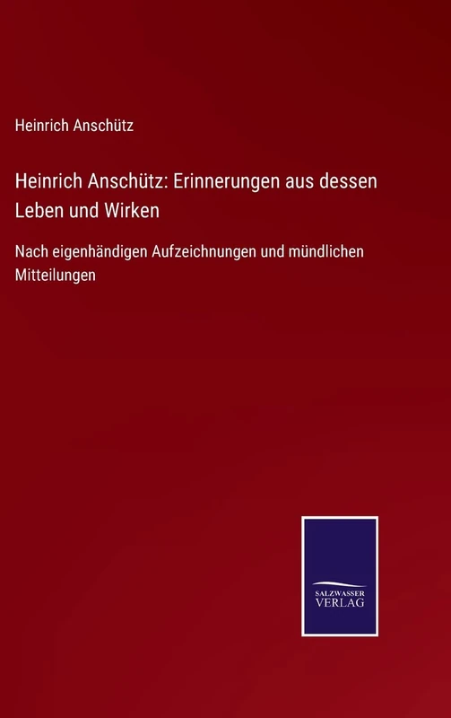 Heinrich Anschütz: Erinnerungen aus dessen Leben und Wirken: Nach eigenhändigen Aufzeichnungen und mündlichen Mitteilungen