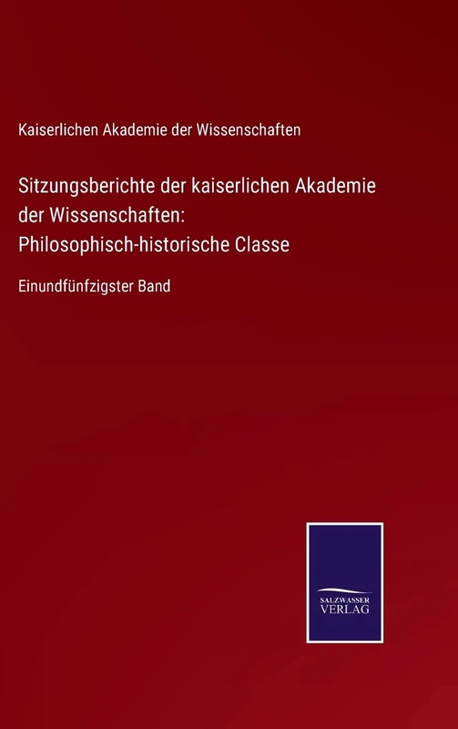 Sitzungsberichte der kaiserlichen Akademie der Wissenschaften: Philosophisch-historische Classe: Einundfünfzigster Band