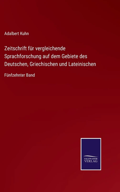 Zeitschrift für vergleichende Sprachforschung auf dem Gebiete des Deutschen, Griechischen und Lateinischen: Fünfzehnter Band
