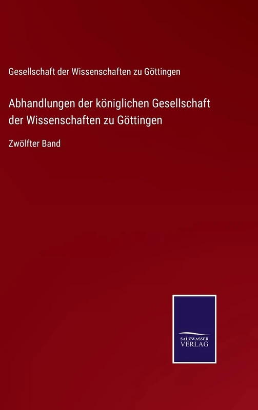 Abhandlungen der königlichen Gesellschaft der Wissenschaften zu Göttingen: Zwölfter Band