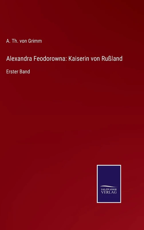 Alexandra Feodorowna: Kaiserin von Rußland: Erster Band