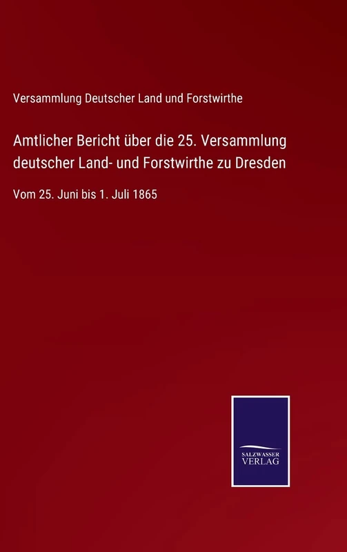 Amtlicher Bericht über die 25. Versammlung deutscher Land- und Forstwirthe zu Dresden: Vom 25. Juni bis 1. Juli 1865