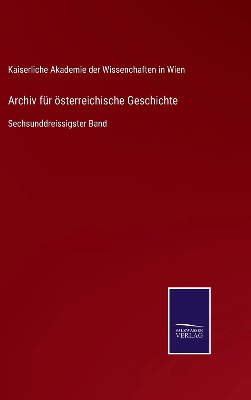 Archiv für österreichische Geschichte: Sechsunddreissigster Band