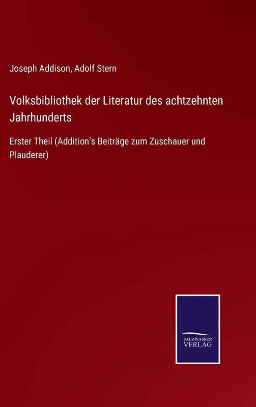 Volksbibliothek der Literatur des achtzehnten Jahrhunderts: Erster Theil (Addition's Beiträge zum Zuschauer und Plauderer)