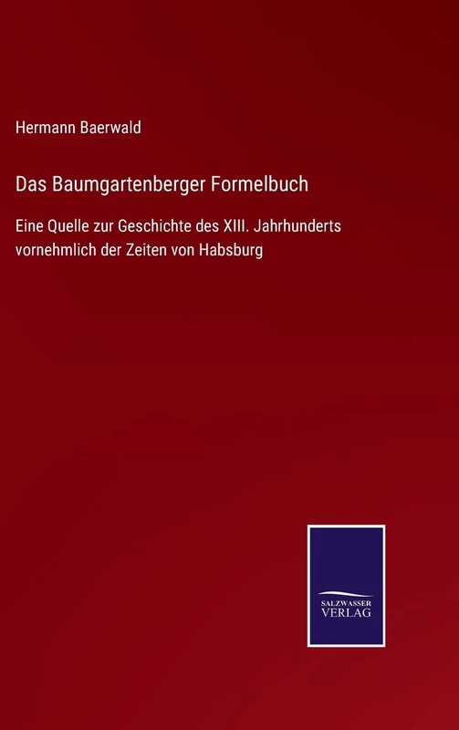 Das Baumgartenberger Formelbuch: Eine Quelle zur Geschichte des XIII. Jahrhunderts vornehmlich der Zeiten von Habsburg - Image 1