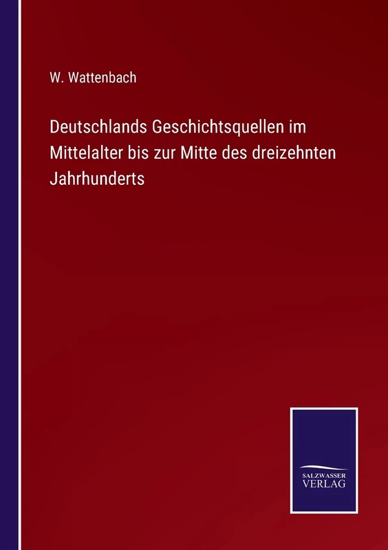 Deutschlands Geschichtsquellen im Mittelalter bis zur Mitte des dreizehnten Jahrhunderts