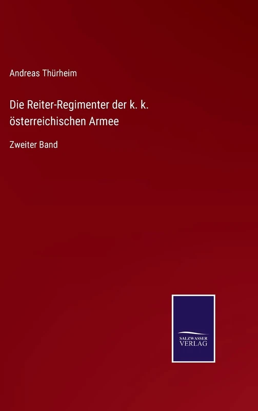 Die Reiter-Regimenter der k. k. österreichischen Armee: Zweiter Band
