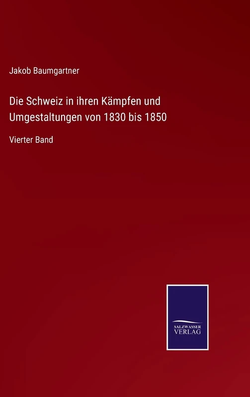 Die Schweiz in ihren Kämpfen und Umgestaltungen von 1830 bis 1850: Vierter Band