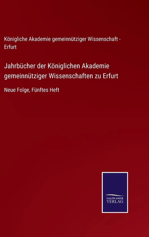 Jahrbücher der Königlichen Akademie gemeinnütziger Wissenschaften zu Erfurt: Neue Folge, Fünftes Heft