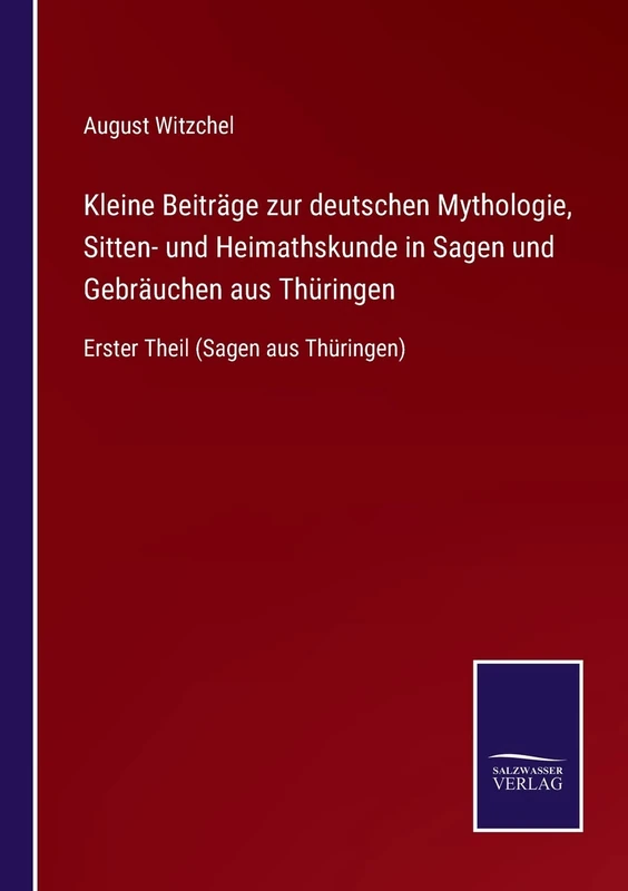Kleine Beiträge zur deutschen Mythologie, Sitten- und Heimathskunde in Sagen und Gebräuchen aus Thüringen: Erster Theil (Sagen aus Thüringen)