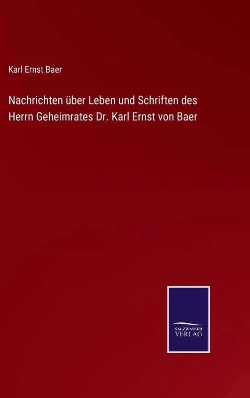 Nachrichten über Leben und Schriften des Herrn Geheimrates Dr. Karl Ernst von Baer