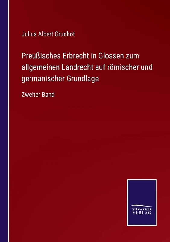 Preußisches Erbrecht in Glossen zum allgemeinen Landrecht auf römischer und germanischer Grundlage: Zweiter Band