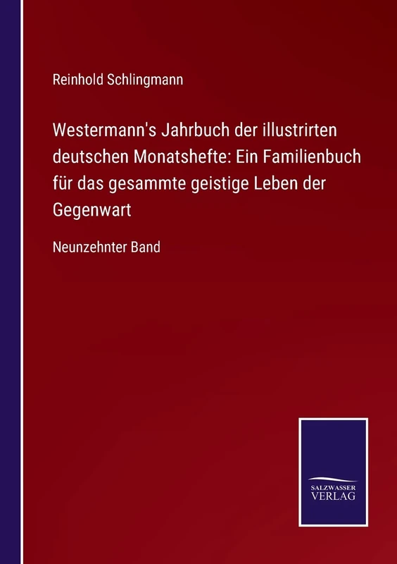 Westermann's Jahrbuch der illustrirten deutschen Monatshefte: Ein Familienbuch für das gesammte geistige Leben der Gegenwart: Neunzehnter Band