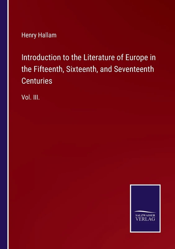 Introduction to the Literature of Europe in the Fifteenth, Sixteenth, and Seventeenth Centuries: Vol. III.