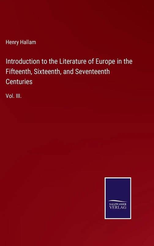 Introduction to the Literature of Europe in the Fifteenth, Sixteenth, and Seventeenth Centuries: Vol. III.