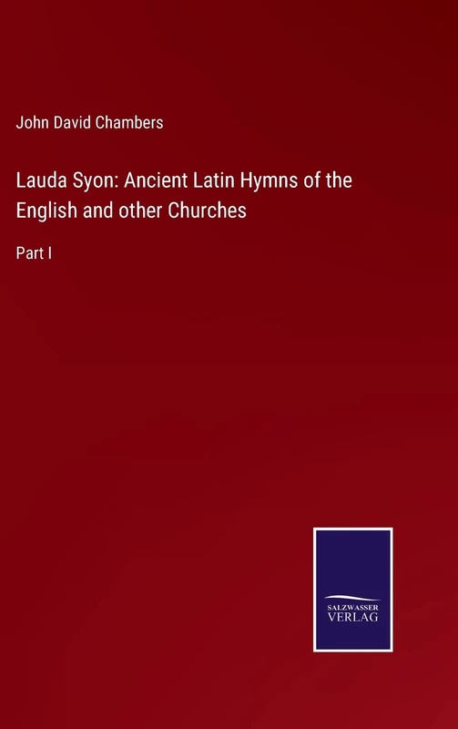 Lauda Syon: Ancient Latin Hymns of the English and other Churches: Part I