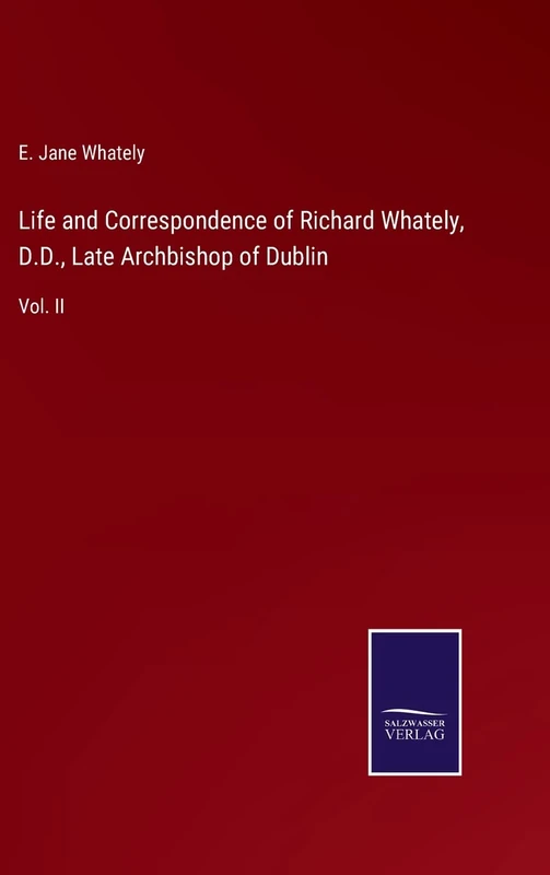Life and Correspondence of Richard Whately, D.D., Late Archbishop of Dublin: Vol. II