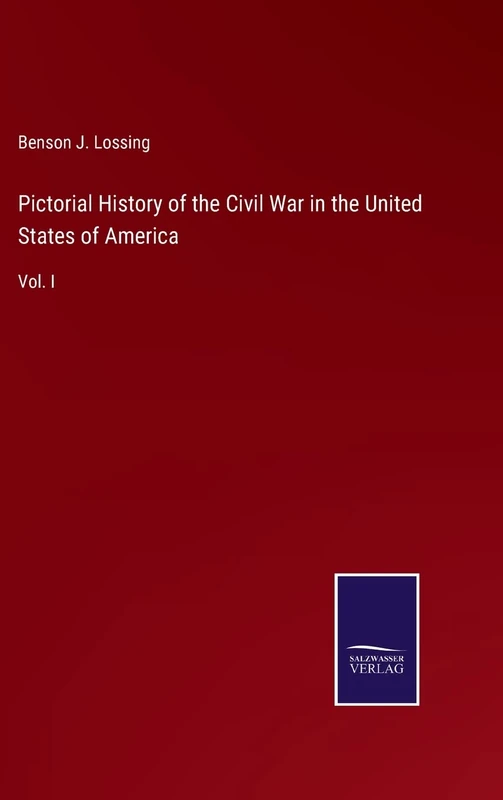 Pictorial History of the Civil War in the United States of America: Vol. I