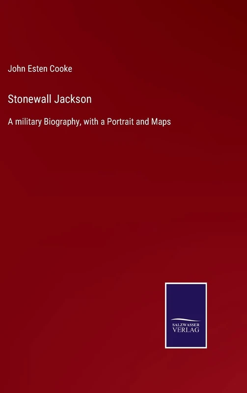 Stonewall Jackson: A military Biography, with a Portrait and Maps
