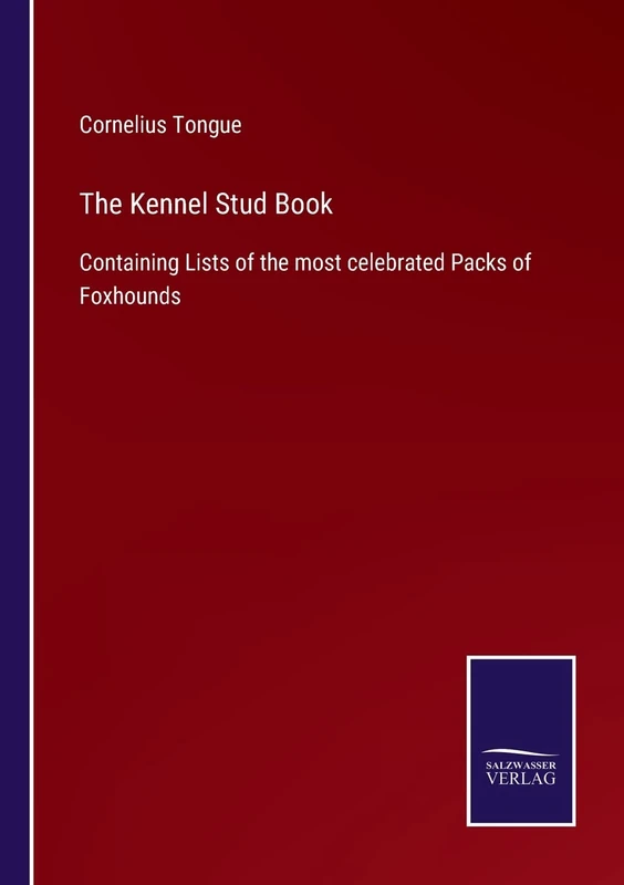 The Kennel Stud Book: Containing Lists of the most celebrated Packs of Foxhounds