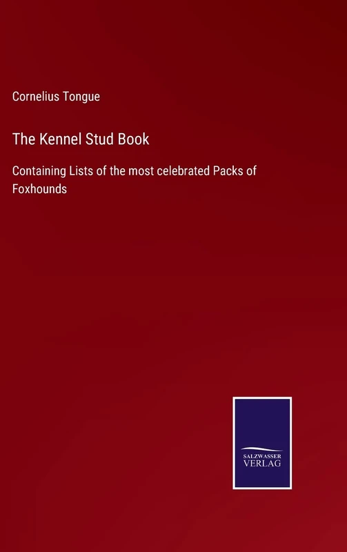 The Kennel Stud Book: Containing Lists of the most celebrated Packs of Foxhounds
