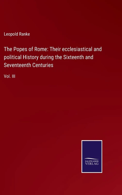 The Popes of Rome: Their ecclesiastical and political History during the Sixteenth and Seventeenth Centuries: Vol. III