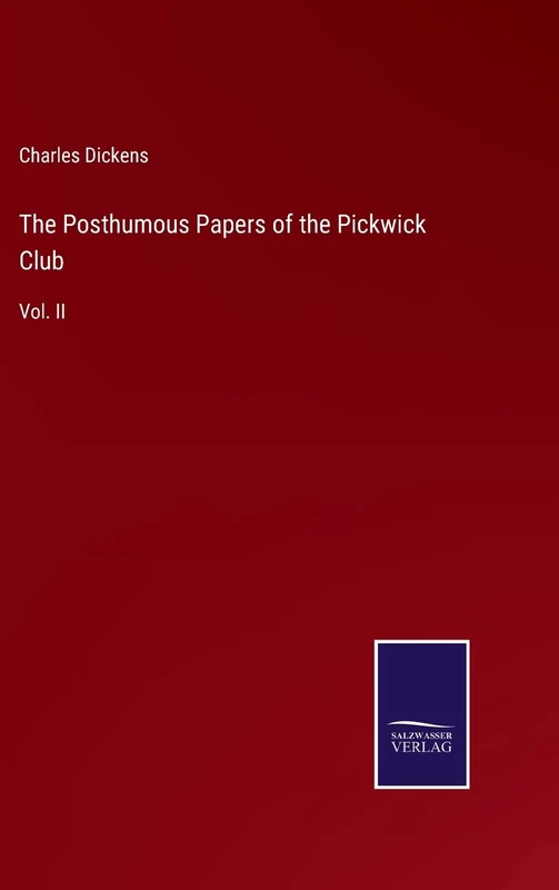 The Posthumous Papers of the Pickwick Club: Vol. II