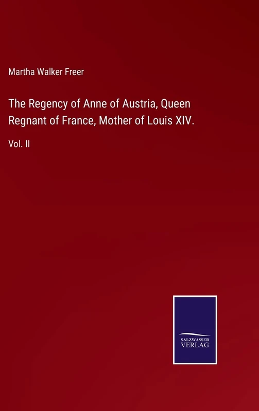 The Regency of Anne of Austria, Queen Regnant of France, Mother of Louis XIV.: Vol. II - Image 1