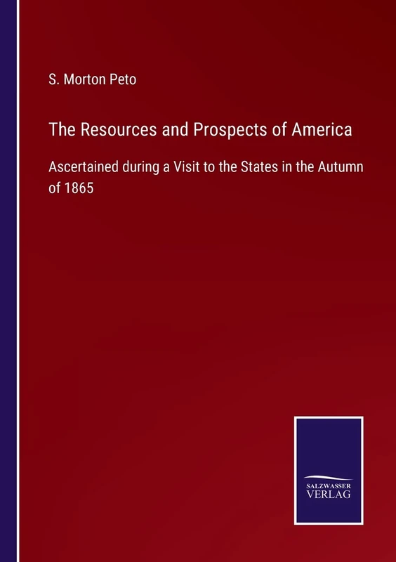 The Resources and Prospects of America: Ascertained during a Visit to the States in the Autumn of 1865