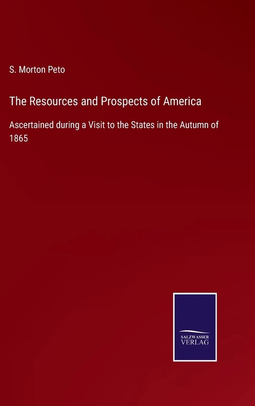 The Resources and Prospects of America: Ascertained during a Visit to the States in the Autumn of 1865