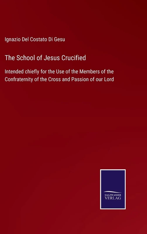 The School of Jesus Crucified: Intended chiefly for the Use of the Members of the Confraternity of the Cross and Passion of our Lord - Image 1