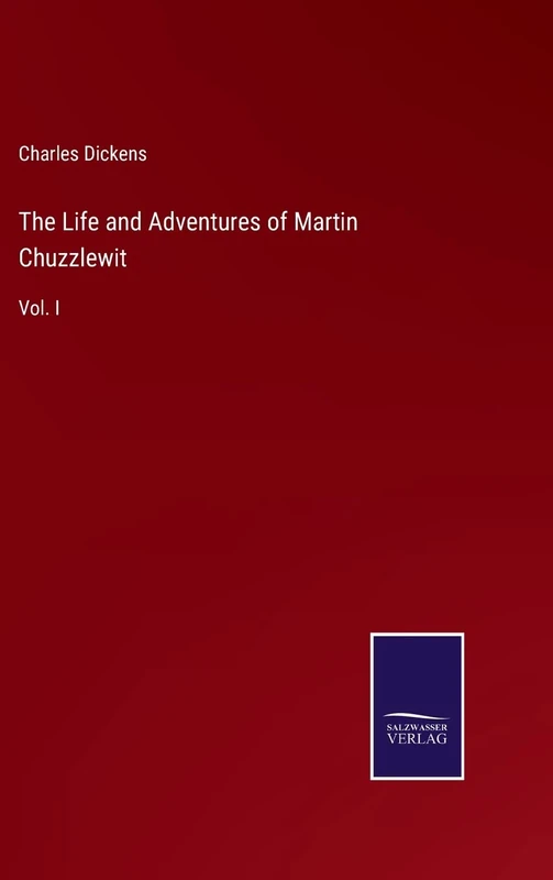 The Life and Adventures of Martin Chuzzlewit: Vol. I