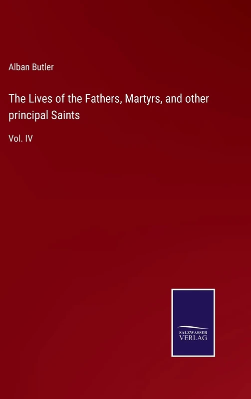 The Lives of the Fathers, Martyrs, and other principal Saints: Vol. IV