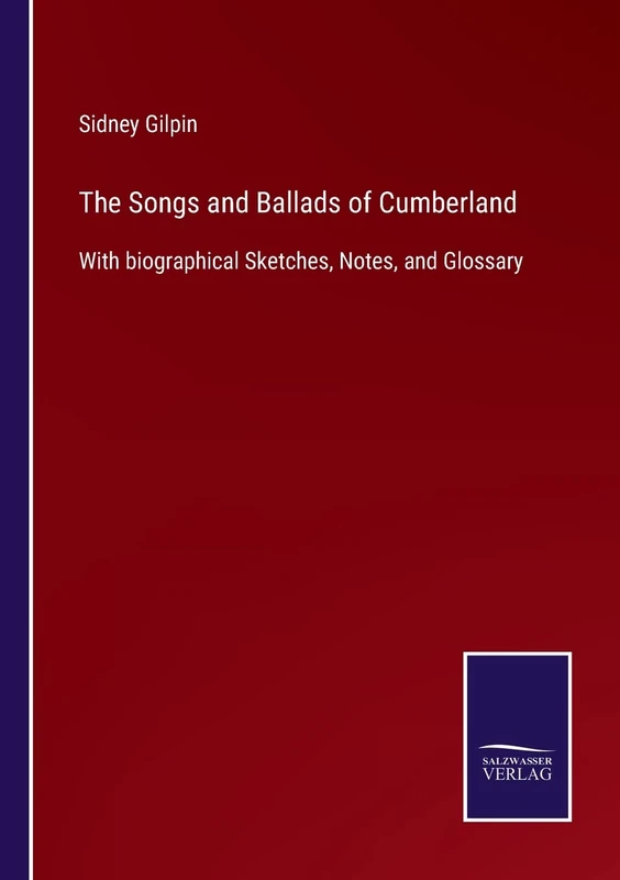 The Songs and Ballads of Cumberland: With biographical Sketches, Notes, and Glossary
