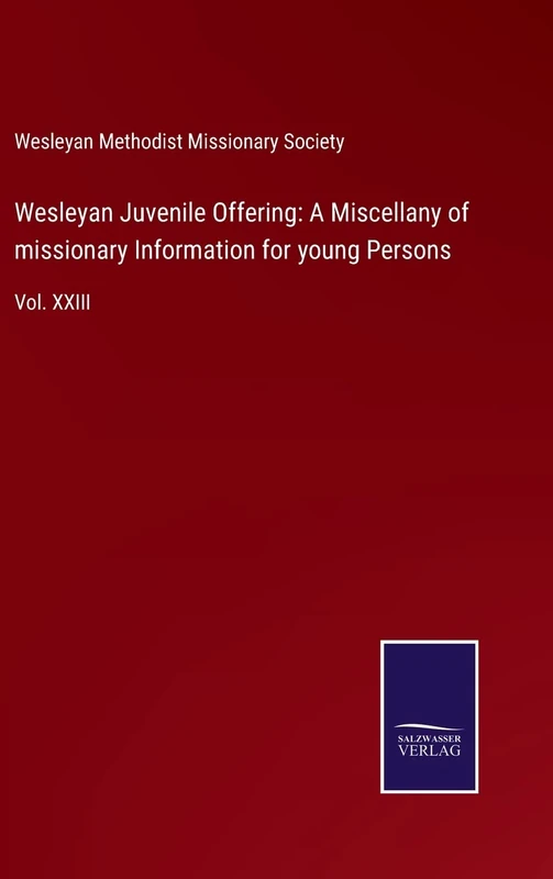 Wesleyan Juvenile Offering: A Miscellany of missionary Information for young Persons: Vol. XXIII