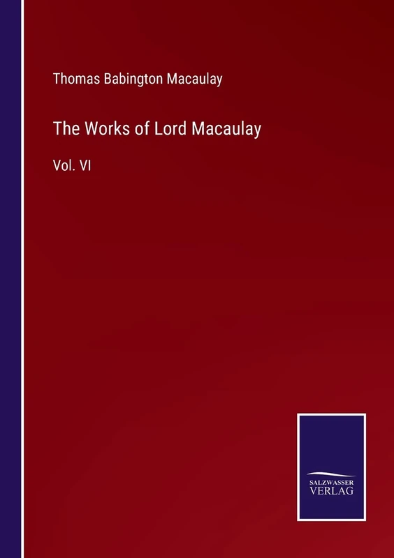 The Works of Lord Macaulay: Vol. VI