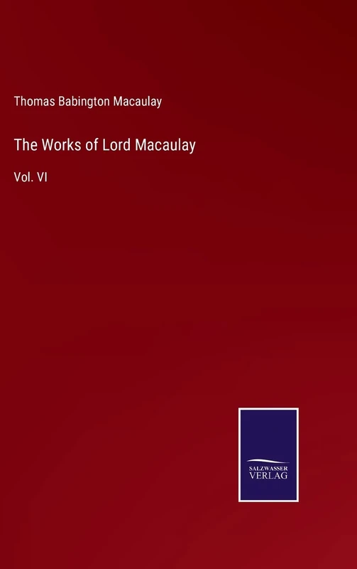 The Works of Lord Macaulay: Vol. VI