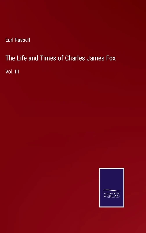 The Life and Times of Charles James Fox: Vol. III