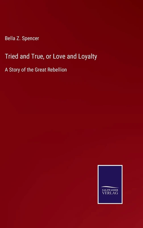 Tried and True, or Love and Loyalty: A Story of the Great Rebellion