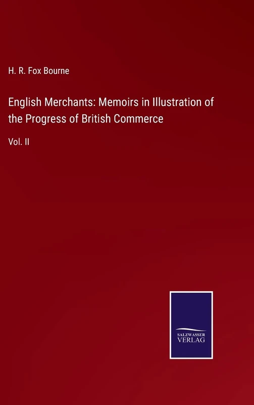 English Merchants: Memoirs in Illustration of the Progress of British Commerce: Vol. II
