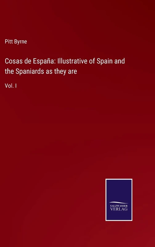 Cosas de España: Illustrative of Spain and the Spaniards as they are: Vol. I
