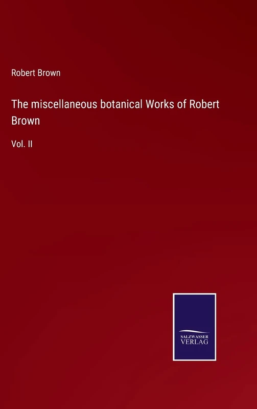 The miscellaneous botanical Works of Robert Brown: Vol. II