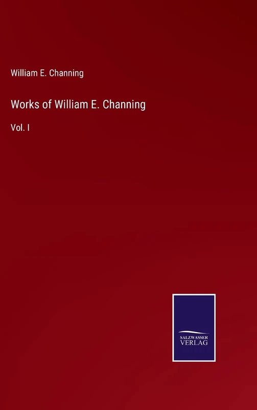 Works of William E. Channing: Vol. I