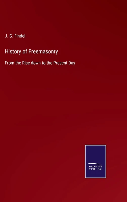 History of Freemasonry: From the Rise down to the Present Day