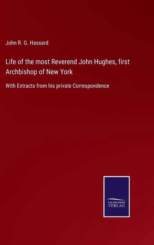 Life of the most Reverend John Hughes, first Archbishop of New York: With Extracts from his private Correspondence
