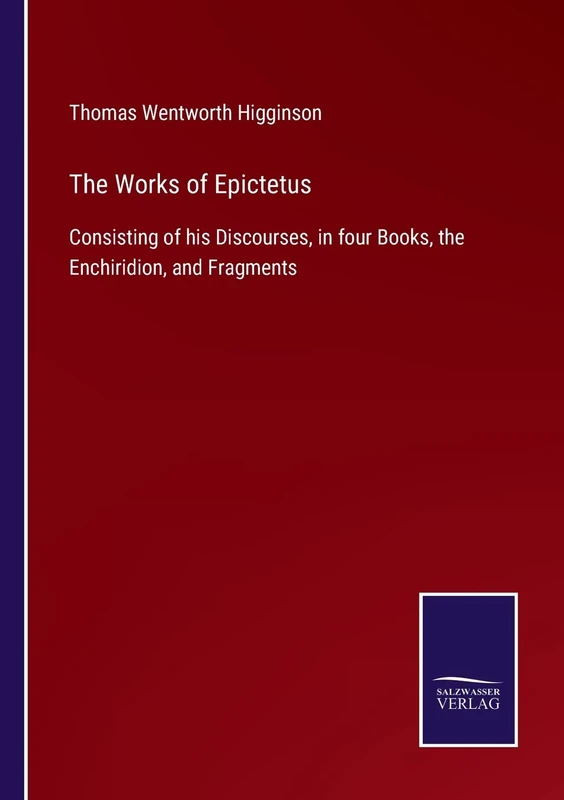 The Works of Epictetus: Consisting of his Discourses, in four Books, the Enchiridion, and Fragments