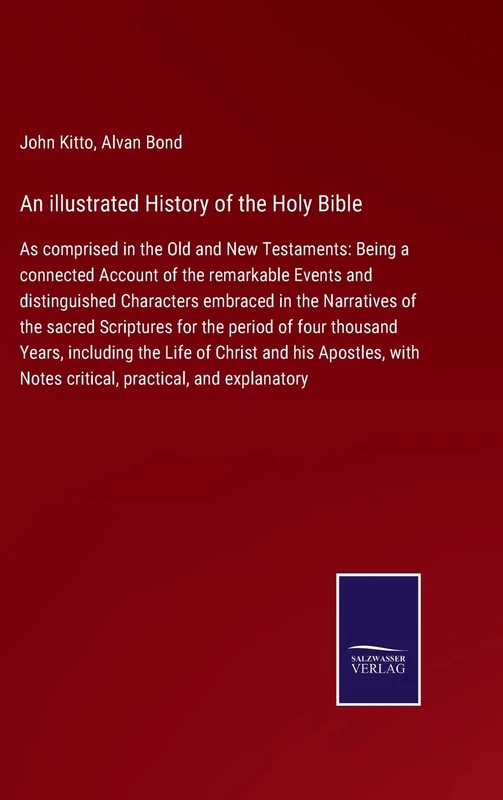 An illustrated History of the Holy Bible: As comprised in the Old and New Testaments: Being a connected Account of the remarkable Events and ... for the period of four thousand Years,