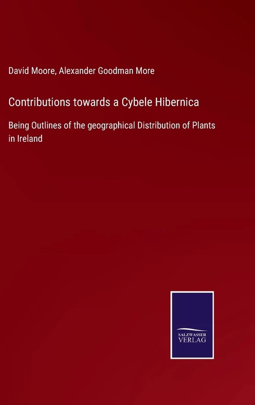 Contributions towards a Cybele Hibernica: Being Outlines of the geographical Distribution of Plants in Ireland
